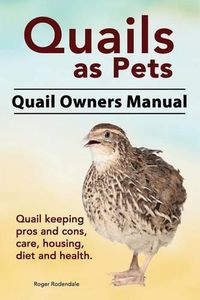 Cover image for Quails as Pets. Quail Owners Manual. Quail keeping pros and cons, care, housing, diet and health.