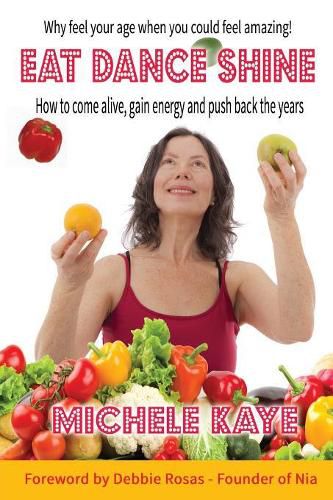 Cover image for Eat Dance Shine: How to Come Alive, Gain Energy and Push Back the Years