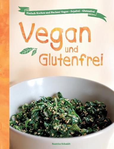 Cover image for Vegan und Glutenfrei: Einfach Kochen und Backen! Vegan - Sojafrei - Glutenfrei