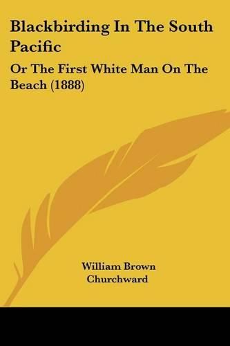 Cover image for Blackbirding in the South Pacific: Or the First White Man on the Beach (1888)