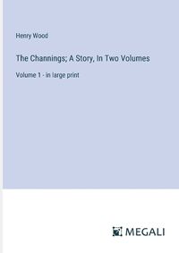 Cover image for The Channings; A Story, In Two Volumes