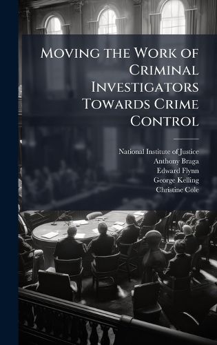 Cover image for Moving the Work of Criminal Investigators Towards Crime Control