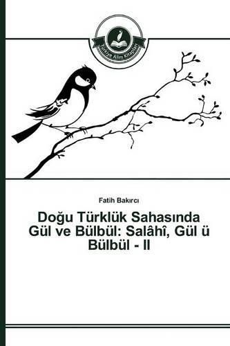 Do&#287;u Turkluk Sahas&#305;nda Gul ve Bulbul: Salahi, Gul u Bulbul - II