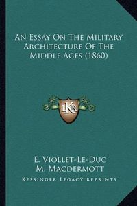 Cover image for An Essay on the Military Architecture of the Middle Ages (1860)