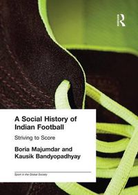 Cover image for A Social History of Indian Football: Striving to Score