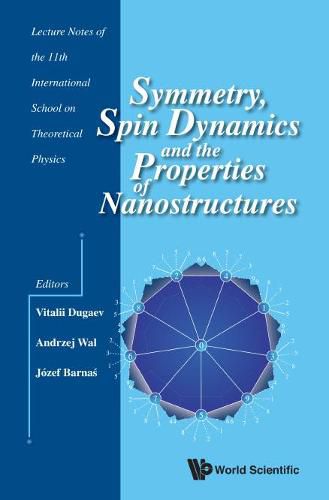 Cover image for Symmetry, Spin Dynamics And The Properties Of Nanostructures - Lecture Notes Of The 11th International School On Theoretical Physics