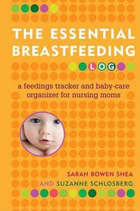 Cover image for The Essential Breastfeeding Log: A Feedings Tracker and Baby-Care Organizer for Nursing Moms