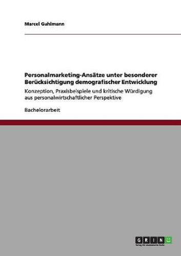 Cover image for Personalmarketing-Ansatze unter besonderer Berucksichtigung demografischer Entwicklung: Konzeption, Praxisbeispiele und kritische Wurdigung aus personalwirtschaftlicher Perspektive