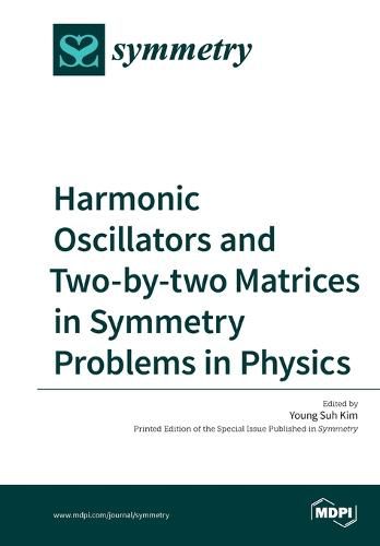 Cover image for Harmonic Oscillators and Two-by-two Matrices in Symmetry Problems in Physics