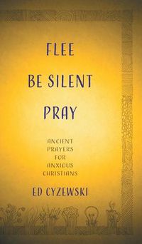 Cover image for Flee, Be Silent, Pray: Ancient Prayers for Anxious Christians