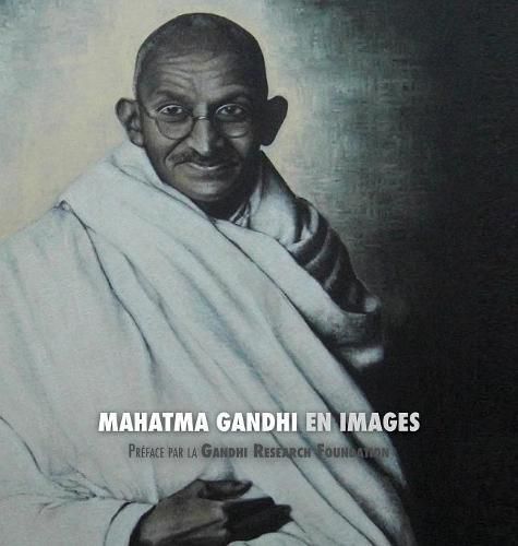 Mahatma Gandhi en Images: Preface de la Gandhi Research Foundation - tout en couleur