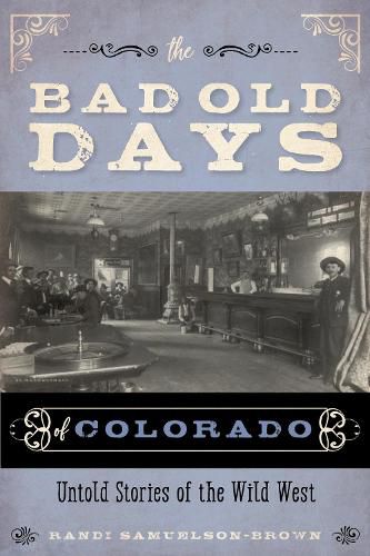 The Bad Old Days of Colorado: Untold Stories of the Wild West