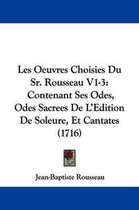 Cover image for Les Oeuvres Choisies Du Sr. Rousseau V1-3: Contenant Ses Odes, Odes Sacrees de L'Edition de Soleure, Et Cantates (1716)