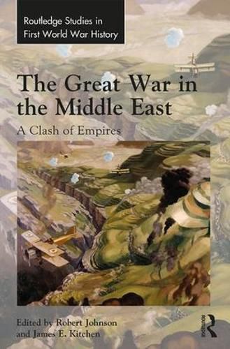 Cover image for The Great War in the Middle East: A Clash of Empires