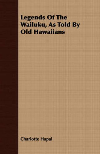 Cover image for Legends of the Wailuku, as Told by Old Hawaiians