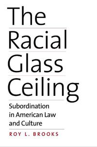 Cover image for The Racial Glass Ceiling: Subordination in American Law and Culture