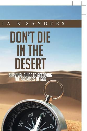 Don't Die in the Desert: Survival Guide to Receiving the Promises of God