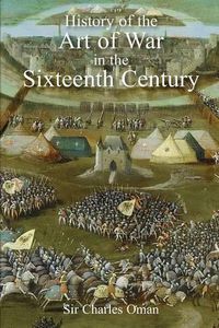 Cover image for Sir Charles Oman's The History of the Art of War in the Sixteenth Century