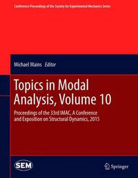 Cover image for Topics in Modal Analysis, Volume 10: Proceedings of the 33rd IMAC, A Conference and Exposition on Structural Dynamics, 2015