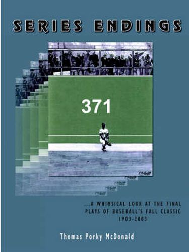 Cover image for Series Endings: ..A Whimsical Look at the Final Plays of Baseball's Fall Classic 1903-2003