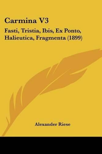 Carmina V3: Fasti, Tristia, Ibis, Ex Ponto, Halieutica, Fragmenta (1899)