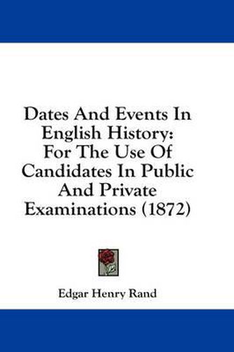 Dates and Events in English History: For the Use of Candidates in Public and Private Examinations (1872)