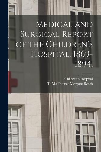 Medical and Surgical Report of the Children's Hospital, 1869-1894;