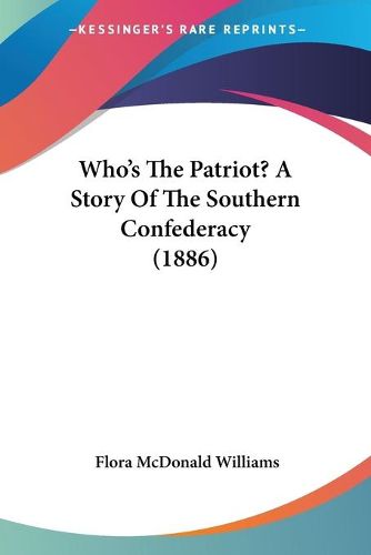 Cover image for Who's the Patriot? a Story of the Southern Confederacy (1886)