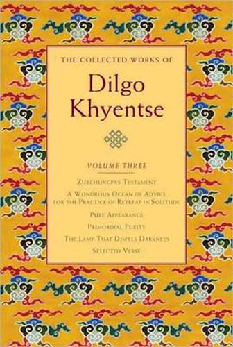 Cover image for The Collected Works of Dilgo Khyentse, Volume Three: Zurchungpa's Testament; A Wondrous Ocean of Advice for the Practice of Retreat in Solitude; Pure Appearance; Primordial Purity; The Lamp That Dispels Darkness