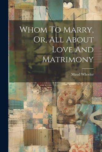 Cover image for Whom To Marry, Or, All About Love And Matrimony