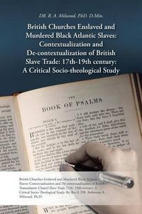 Cover image for British Churches Enslaved and Murdered Black Atlantic Slaves: Contextualization and de-Contextualization of British Slave Trade: 17th-19th Century: A