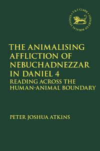 Cover image for The Animalising Affliction of Nebuchadnezzar in Daniel 4