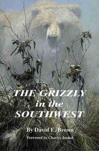 Cover image for The Grizzly in the Southwest: Documentary of an Extinction