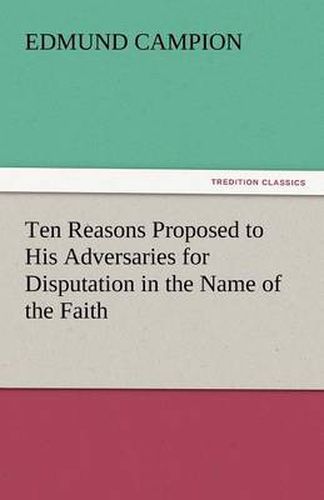 Cover image for Ten Reasons Proposed to His Adversaries for Disputation in the Name of the Faith