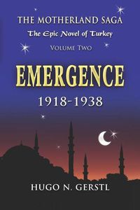 Cover image for Emergence: 1918 - 1938, Volume Two - The Motherland Saga: The Epic Novel of Turkey