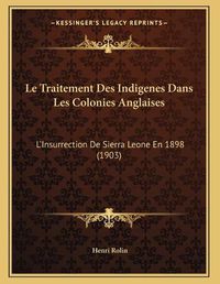 Cover image for Le Traitement Des Indigenes Dans Les Colonies Anglaises: L'Insurrection de Sierra Leone En 1898 (1903)