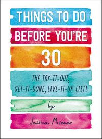 Cover image for Things to Do Before You're 30: The Try-It-Out, Get-It-Done, Live-It-Up List!