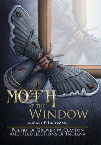 Moth at the Window: Poetry of Grover W. Clayton and Recollections of Indiana