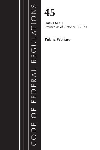 Cover image for Code of Federal Regulations, TITLE 45 PUBLIC WELFARE 1-139, Revised as of October 1, 2023