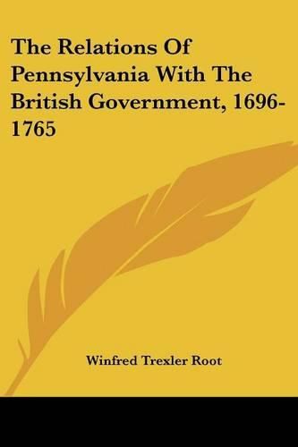Cover image for The Relations Of Pennsylvania With The British Government, 1696-1765