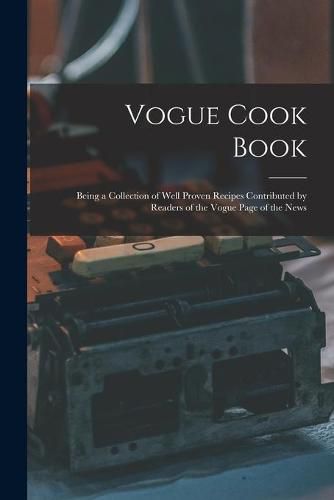 Cover image for Vogue Cook Book: Being a Collection of Well Proven Recipes Contributed by Readers of the Vogue Page of the News