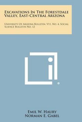 Excavations in the Forestdale Valley, East-Central Arizona: University of Arizona Bulletin, V11, No. 4, Social Science Bulletin No. 12