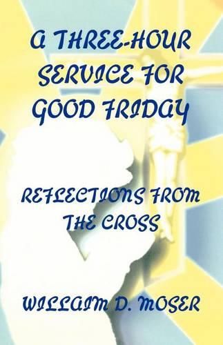 Cover image for A Three-Hour Service for Good Friday: Reflections from the Cross