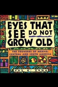 Cover image for Eyes That See Do Not Grow Old: The Proverbs of Mexico, Central and South America