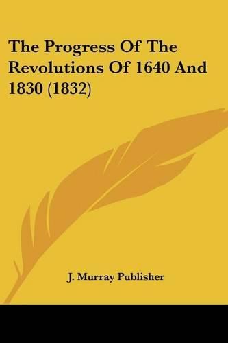 Cover image for The Progress of the Revolutions of 1640 and 1830 (1832)