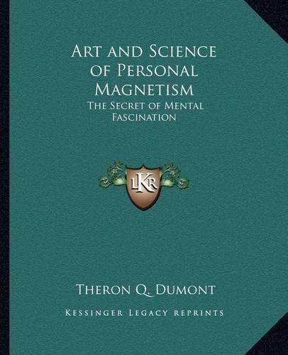 Art and Science of Personal Magnetism: The Secret of Mental Fascination