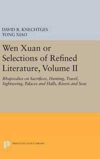 Cover image for Wen Xuan or Selections of Refined Literature, Volume II: Rhapsodies on Sacrifices, Hunting, Travel, Sightseeing, Palaces and Halls, Rivers and Seas