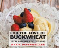 Cover image for For the Love of Buckwheat: From Appetizer to Dessert