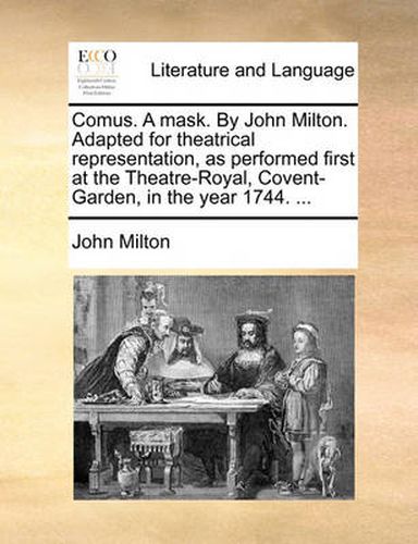 Cover image for Comus. a Mask. by John Milton. Adapted for Theatrical Representation, as Performed First at the Theatre-Royal, Covent-Garden, in the Year 1744. ...