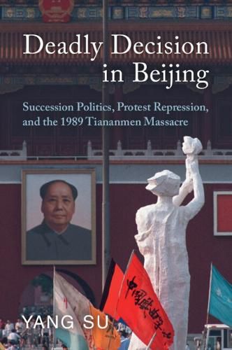 Cover image for Deadly Decision in Beijing: Succession Politics, Protest Repression, and the 1989 Tiananmen Massacre
